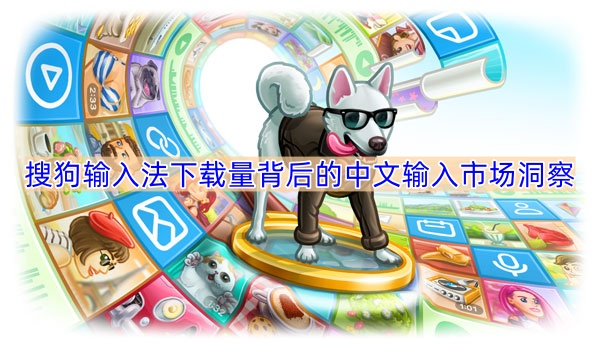 搜狗输入法下载量背后的中文输入市场洞察